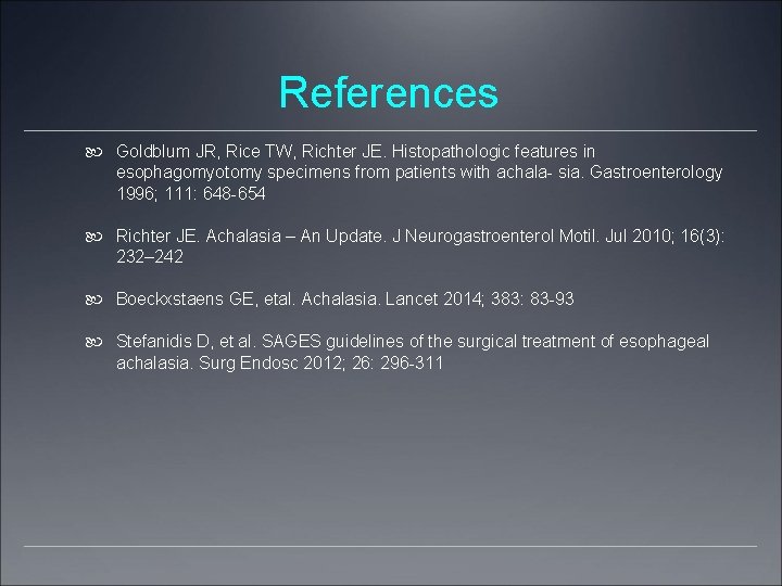 References Goldblum JR, Rice TW, Richter JE. Histopathologic features in esophagomyotomy specimens from patients