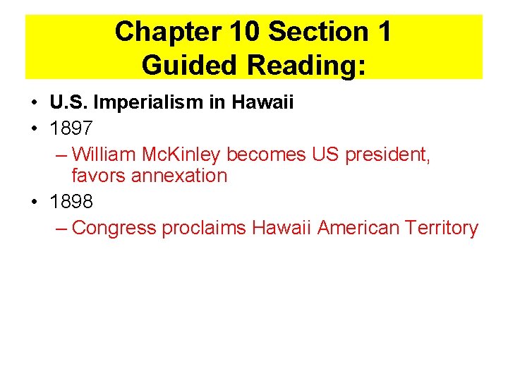 Chapter 10 Section 1 Guided Reading: • U. S. Imperialism in Hawaii • 1897
