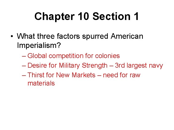 Chapter 10 Section 1 • What three factors spurred American Imperialism? – Global competition