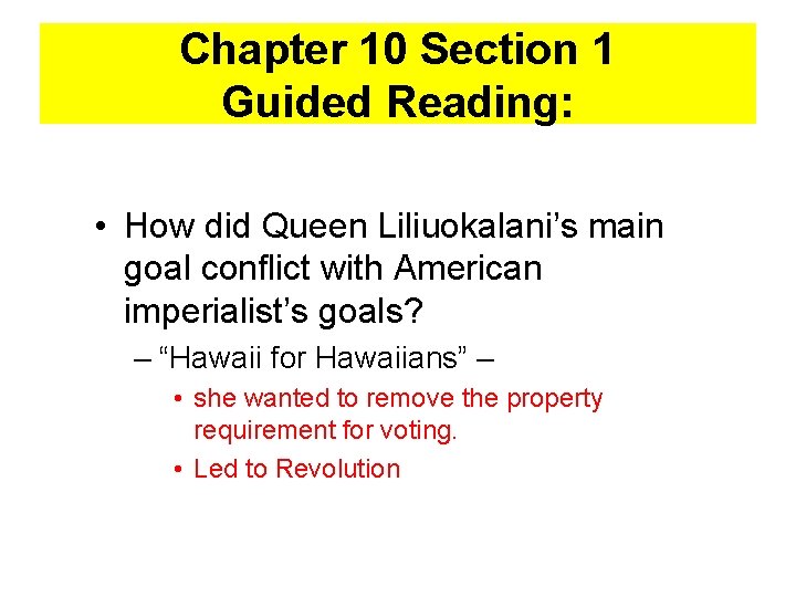 Chapter 10 Section 1 Guided Reading: • How did Queen Liliuokalani’s main goal conflict