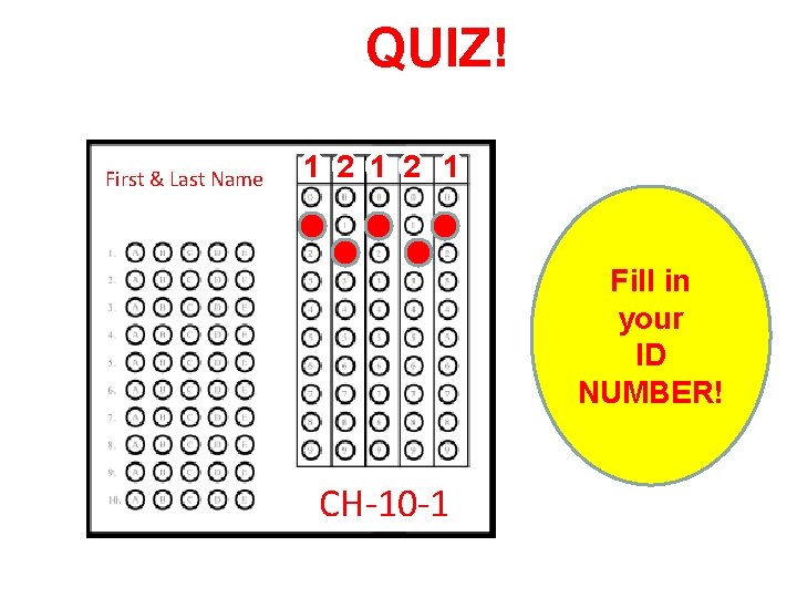 QUIZ! First & Last Name 1 2 1 Fill in your ID NUMBER! CH-10