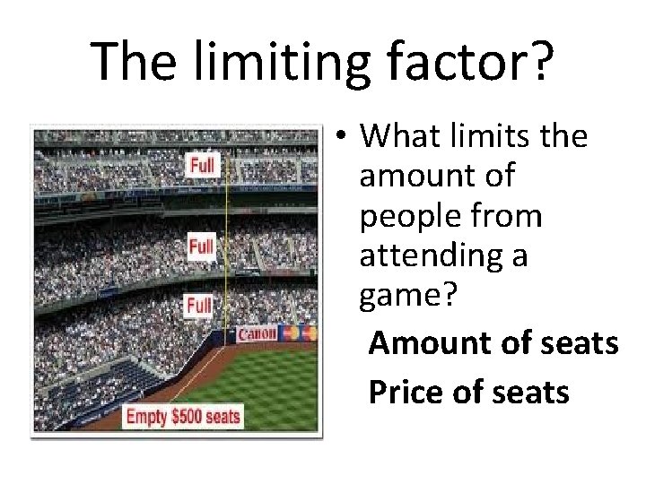 The limiting factor? • What limits the amount of people from attending a game? The limiting factor? • What limits the amount of people from attending a game?