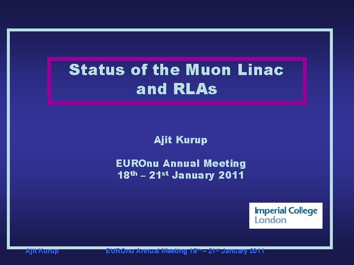 Status of the Muon Linac and RLAs Ajit Kurup EUROnu Annual Meeting 18 th Status of the Muon Linac and RLAs Ajit Kurup EUROnu Annual Meeting 18 th