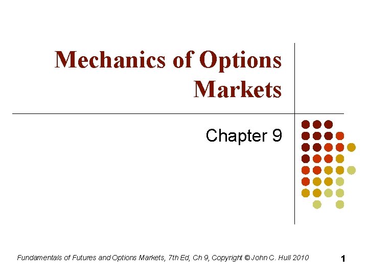 Mechanics of Options Markets Chapter 9 Fundamentals of Futures and Options Markets, 7 th