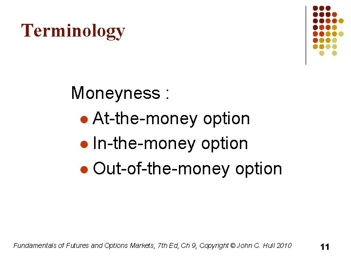 Terminology Moneyness : l At-the-money option l In-the-money option l Out-of-the-money option Fundamentals of