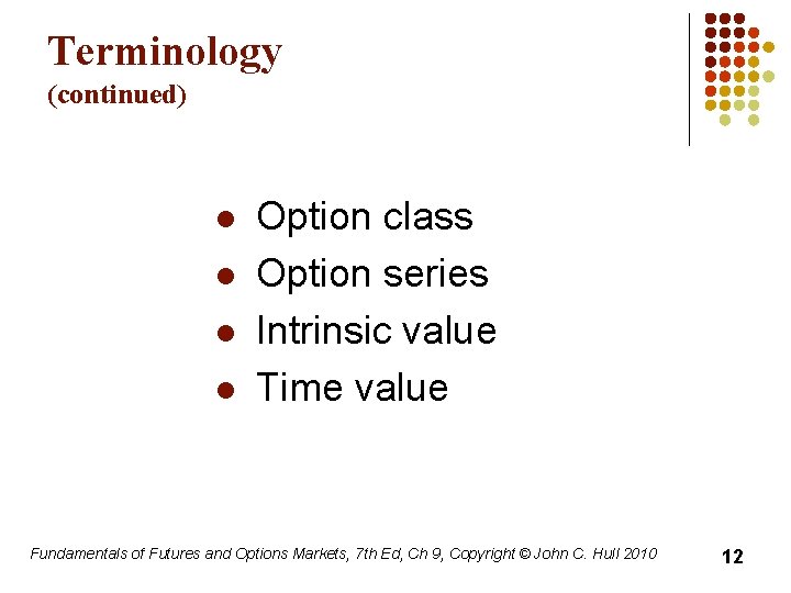 Terminology (continued) l l Option class Option series Intrinsic value Time value Fundamentals of