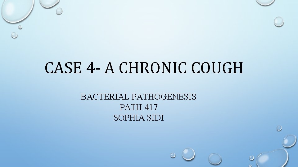 CASE 4 - A CHRONIC COUGH BACTERIAL PATHOGENESIS PATH 417 SOPHIA SIDI 