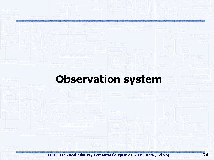 Observation system LCGT Technical Advisory Committe (August 23, 2005, ICRR, Tokyo) 24 
