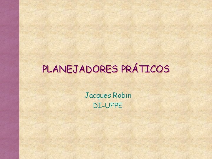 PLANEJADORES PRÁTICOS Jacques Robin DI-UFPE 