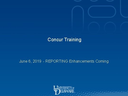 Concur Training June 6, 2019 - REPORTING Enhancements Coming 