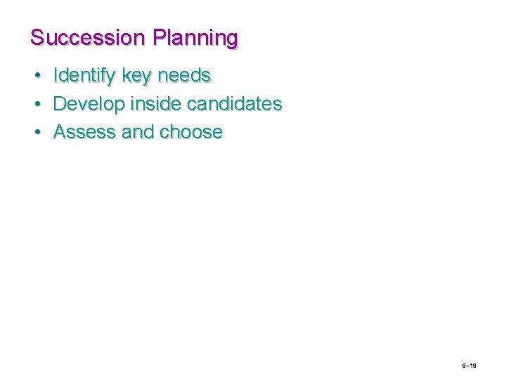 Succession Planning • Identify key needs • Develop inside candidates • Assess and choose