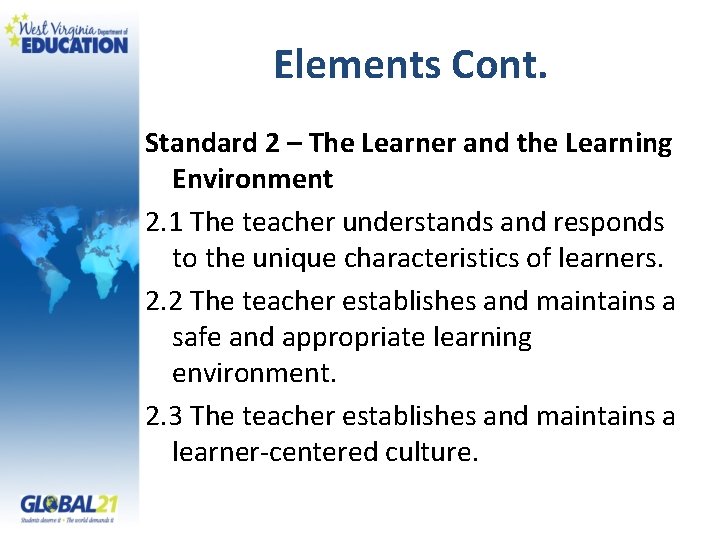 Elements Cont. Standard 2 – The Learner and the Learning Environment 2. 1 The