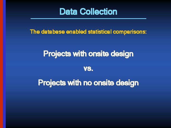 Data Collection The database enabled statistical comparisons: Projects with onsite design vs. Projects with