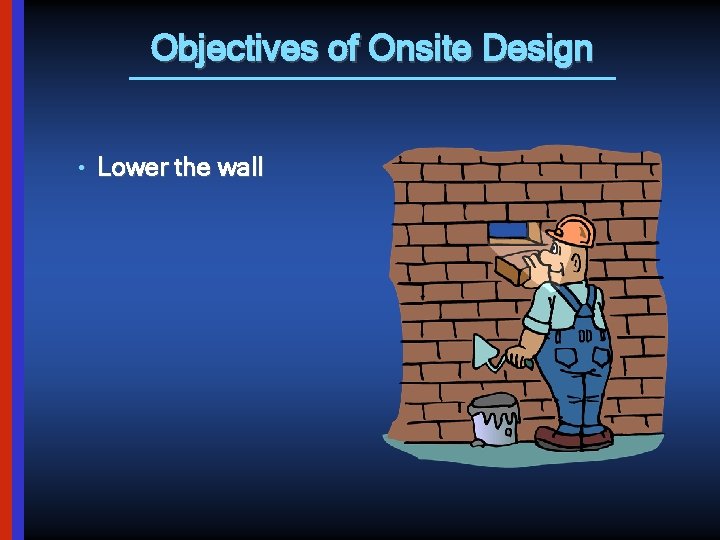 Objectives of Onsite Design • Lower the wall 