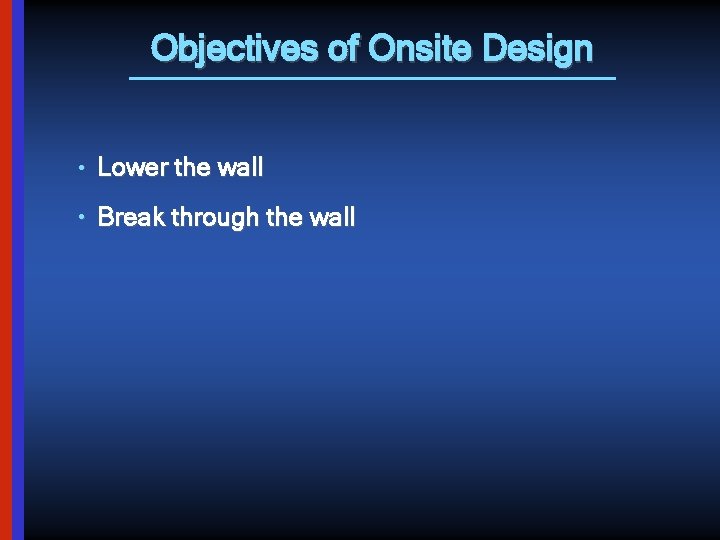 Objectives of Onsite Design • Lower the wall • Break through the wall 