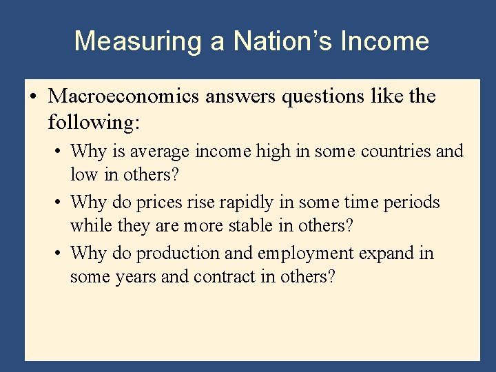 Measuring a Nation’s Income • Macroeconomics answers questions like the following: • Why is