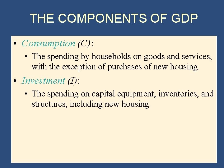 THE COMPONENTS OF GDP • Consumption (C): • The spending by households on goods