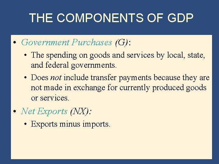 THE COMPONENTS OF GDP • Government Purchases (G): • The spending on goods and