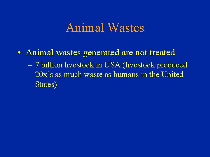 Animal Wastes • Animal wastes generated are not treated – 7 billion livestock in