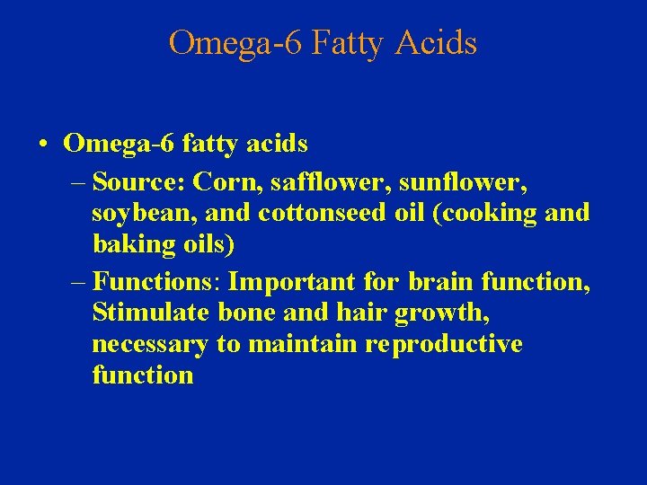 Omega-6 Fatty Acids • Omega-6 fatty acids – Source: Corn, safflower, sunflower, soybean, and