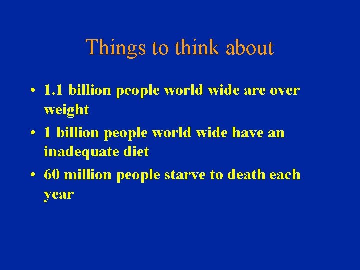 Things to think about • 1. 1 billion people world wide are over weight