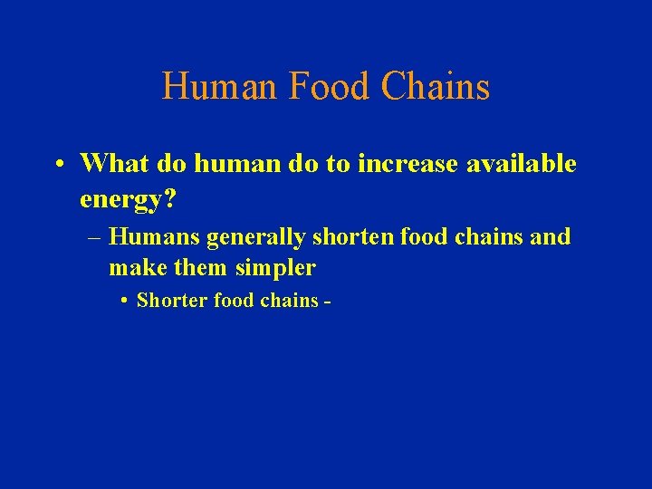 Human Food Chains • What do human do to increase available energy? – Humans