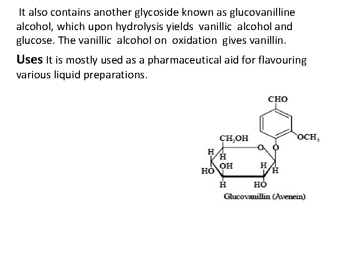 It also contains another glycoside known as glucovanilline alcohol, which upon hydrolysis yields vanillic It also contains another glycoside known as glucovanilline alcohol, which upon hydrolysis yields vanillic