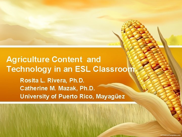 Agriculture Content and Technology in an ESL Classroom Rosita L. Rivera, Ph. D. Catherine Agriculture Content and Technology in an ESL Classroom Rosita L. Rivera, Ph. D. Catherine