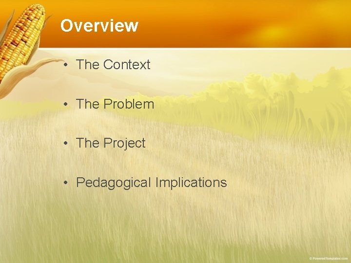 Overview • The Context • The Problem • The Project • Pedagogical Implications Overview • The Context • The Problem • The Project • Pedagogical Implications