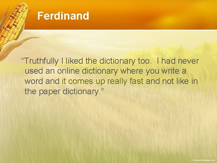Ferdinand “Truthfully I liked the dictionary too. I had never used an online dictionary Ferdinand “Truthfully I liked the dictionary too. I had never used an online dictionary