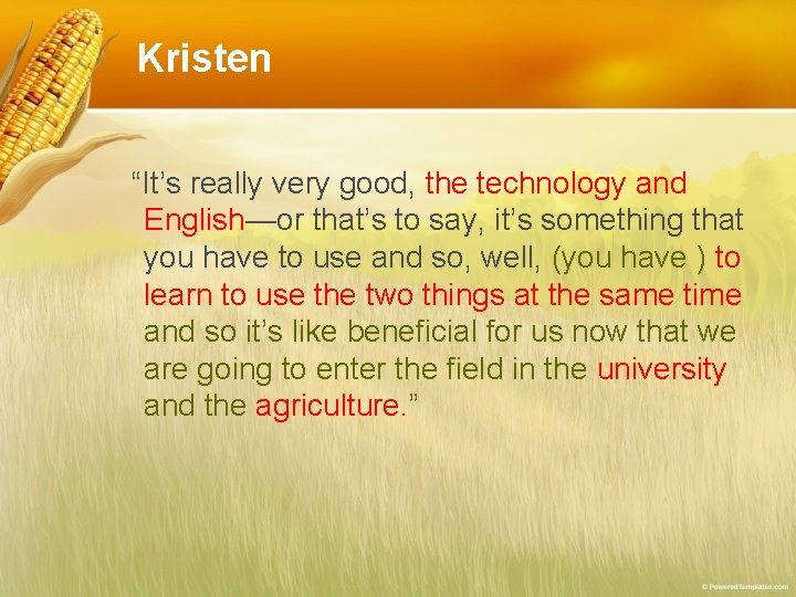 Kristen “It’s really very good, the technology and English—or that’s to say, it’s something Kristen “It’s really very good, the technology and English—or that’s to say, it’s something
