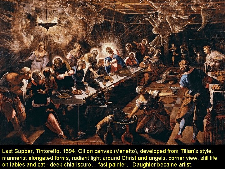 Last Supper, Tintoretto, 1594, Oil on canvas (Venetto), developed from Titian’s style, mannerist elongated
