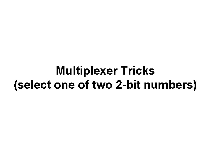 Multiplexer Tricks (select one of two 2 -bit numbers) 