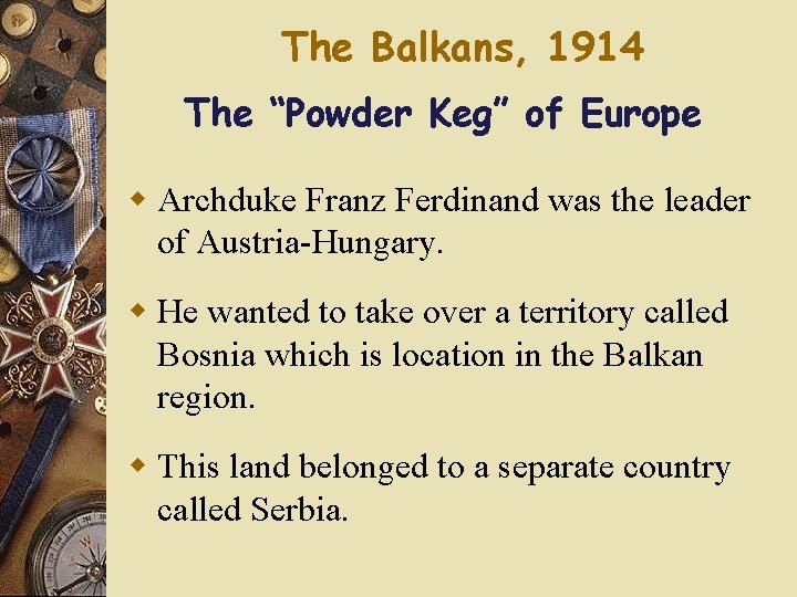 The Balkans, 1914 The “Powder Keg” of Europe w Archduke Franz Ferdinand was the The Balkans, 1914 The “Powder Keg” of Europe w Archduke Franz Ferdinand was the