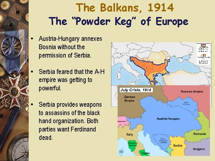 The Balkans, 1914 The “Powder Keg” of Europe • Austria-Hungary annexes Bosnia without the The Balkans, 1914 The “Powder Keg” of Europe • Austria-Hungary annexes Bosnia without the