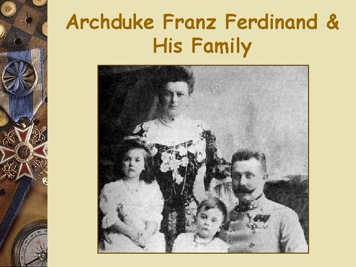 Archduke Franz Ferdinand & His Family Archduke Franz Ferdinand & His Family