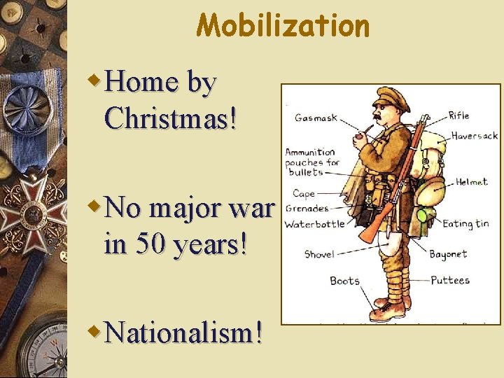 Mobilization w. Home by Christmas! w. No major war in 50 years! w. Nationalism! Mobilization w. Home by Christmas! w. No major war in 50 years! w. Nationalism!