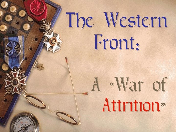 The Western Front: A “War of Attrition” The Western Front: A “War of Attrition”