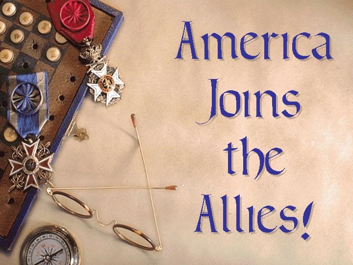 America Joins the Allies! America Joins the Allies!