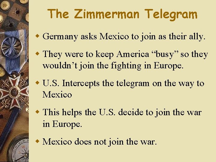The Zimmerman Telegram w Germany asks Mexico to join as their ally. w They The Zimmerman Telegram w Germany asks Mexico to join as their ally. w They