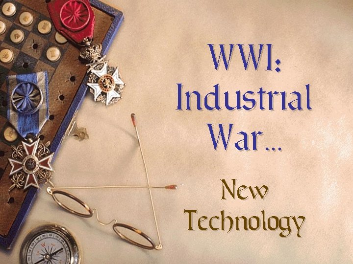 WWI: Industrial War… New Technology WWI: Industrial War… New Technology