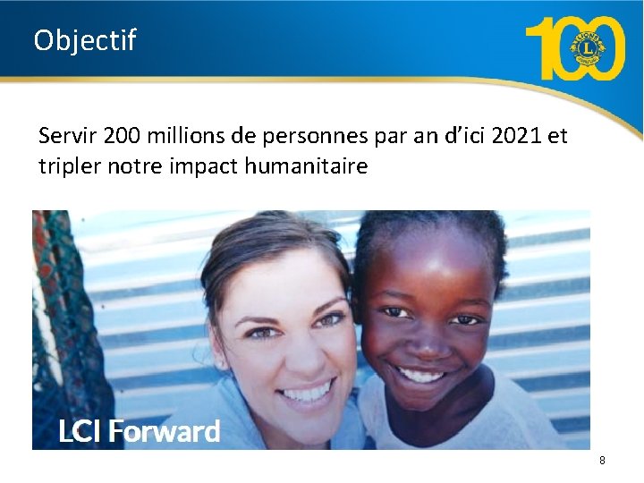 Objectif Servir 200 millions de personnes par an d’ici 2021 et tripler notre impact
