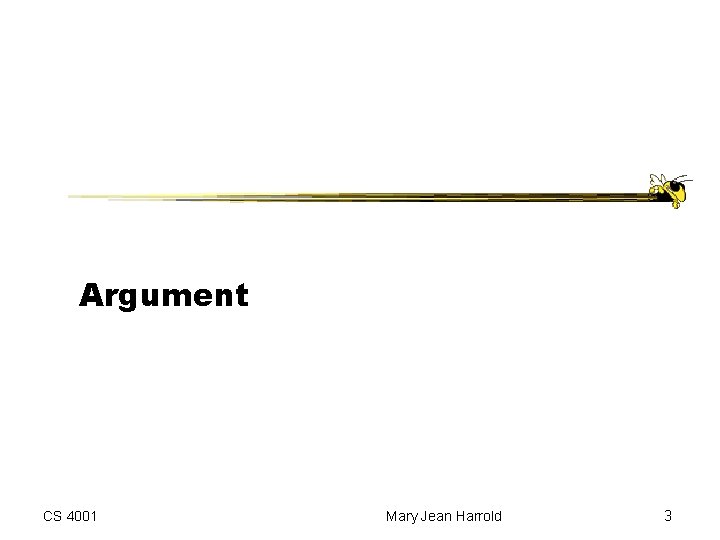 Argument CS 4001 Mary Jean Harrold 3 Argument CS 4001 Mary Jean Harrold 3