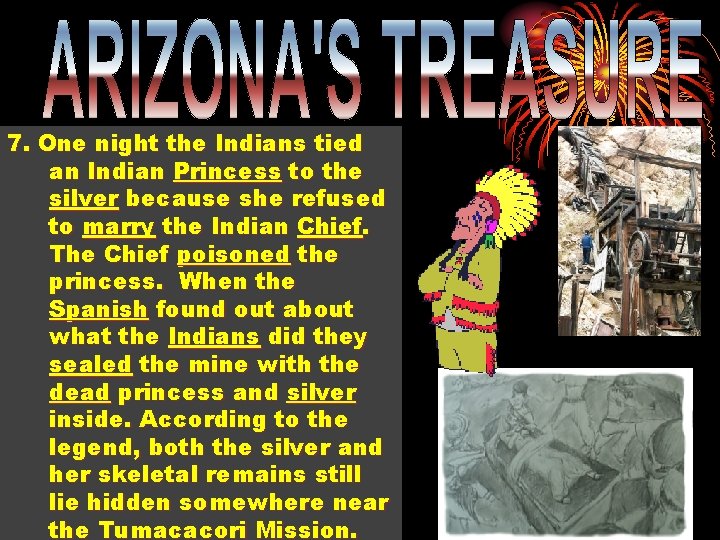 7. One night the Indians tied an Indian Princess to the silver because she