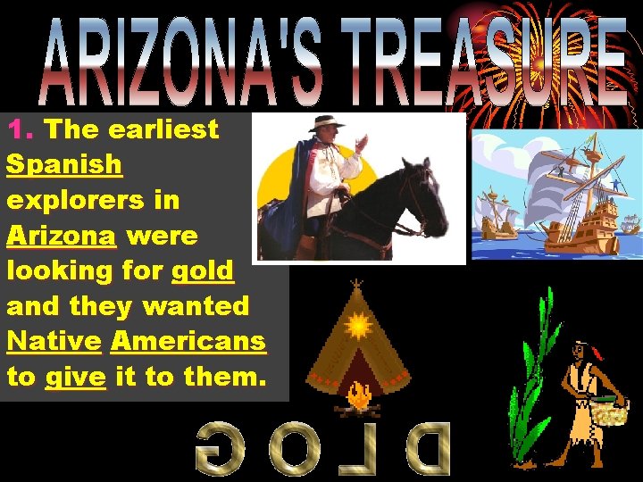 1. The earliest Spanish explorers in Arizona were looking for gold and they wanted