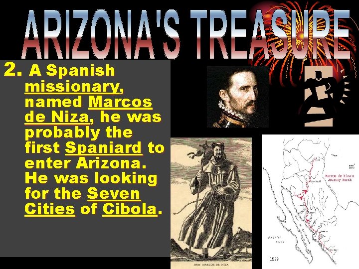 2. A Spanish missionary, named Marcos de Niza, he was probably the first Spaniard