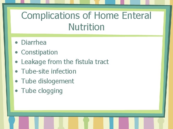 Complications of Home Enteral Nutrition • • • Diarrhea Constipation Leakage from the fistula