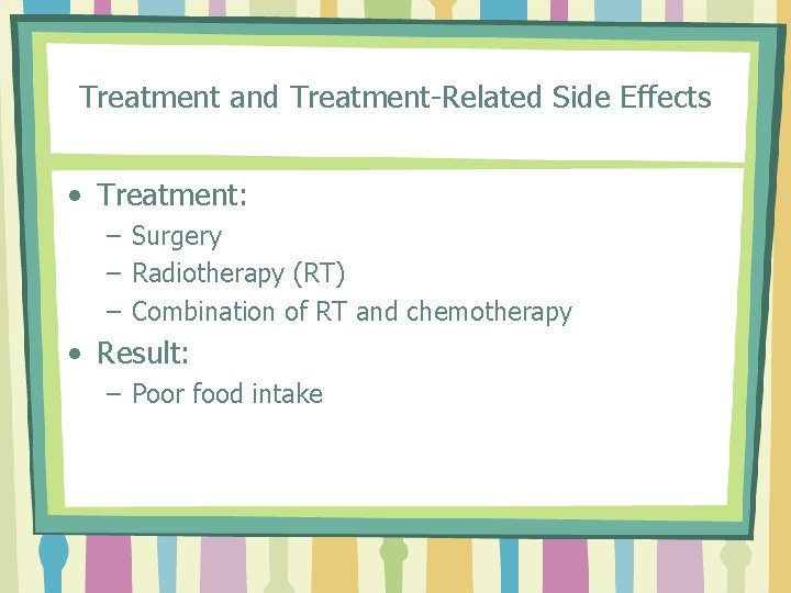 Treatment and Treatment-Related Side Effects • Treatment: – Surgery – Radiotherapy (RT) – Combination