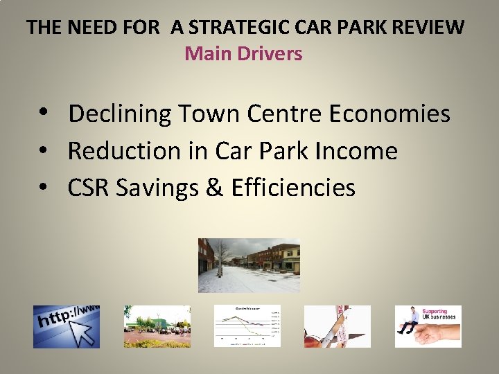  THE NEED FOR A STRATEGIC CAR PARK REVIEW Main Drivers • Declining Town