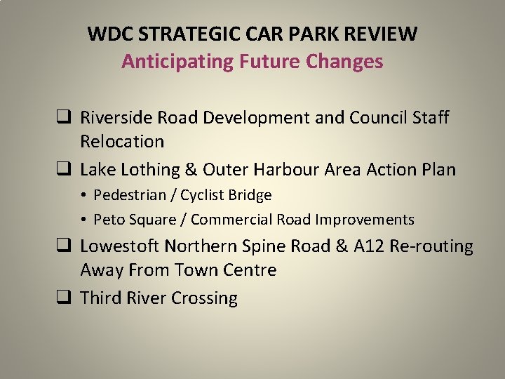 WDC STRATEGIC CAR PARK REVIEW Anticipating Future Changes q Riverside Road Development and Council